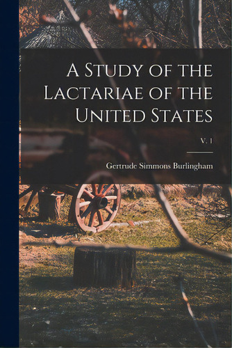 A Study Of The Lactariae Of The United States; V. 1, De Burlingham, Gertrude Simmons 1872-1952. Editorial Legare Street Pr, Tapa Blanda En Inglés
