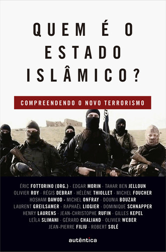 Quem É O Estado Islâmico? Compreendendo O Novo Terrorismo: Quem É O Estado Islâmico? Compreendendo O Novo Terrorismo, De Fottorino, Éric. Editora Autêntica, Capa Mole, Edição 1 Em Português