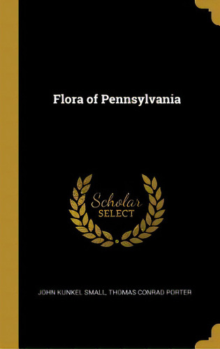 Flora Of Pennsylvania, De Small, John Kunkel. Editorial Wentworth Pr, Tapa Dura En Inglés
