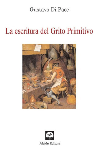 La Escritura Del Grito Primitivo, De Gustavo Di Pace. Editorial Alción, Tapa Blanda, Edición 1 En Castellano, 2018