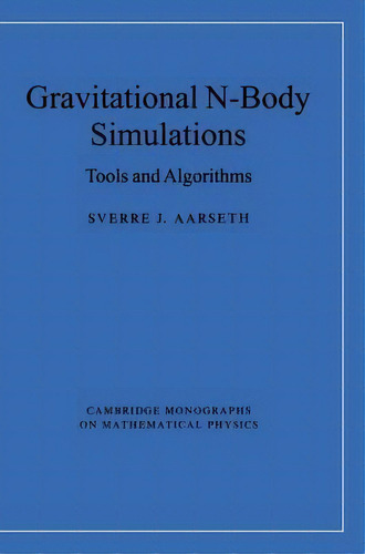 Gravitational N-body Simulations : Tools And Algorithms, De Sverre J. Aarseth. Editorial Cambridge University Press, Tapa Dura En Inglés