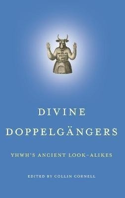 Divine Doppelgangers : Yhwh's Ancient Look-alikes - Colli...