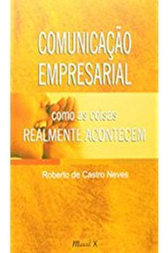 Comunicacao Empresarial Como As Coisas Realmente Acontecem: Comunicacao Empresarial Como As Coisas Realmente Acontecem, De Neves, Roberto De Castro. Editora Mauad, Capa Mole Em Português