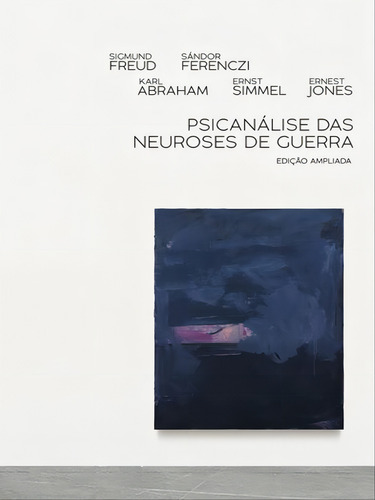Psicanálise Das Neuroses De Guerra: Edição Ampliada, De Freud, Sigmund / Ferenczi, Sandor / Jones, Ernest / Abraham, Karl / Simmel, Ernst. Editorial Quina Editora, Tapa Mole En Português
