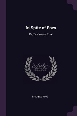 Libro In Spite Of Foes: Or, Ten Years' Trial - King, Char...