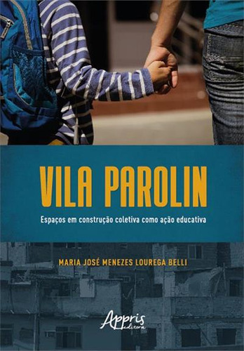Vila Parolin: Espaços Em Construçao Coletiva Como Açao Educativa, De Maria Jose Menezes Lourega Belli. Editorial Appris, Capa Mole, Edição 1 Em Português, 2022