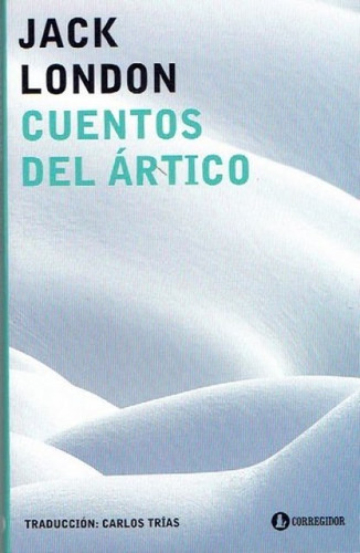 Cuentos Del Ártico, Jack London, Ed. Corregidor 