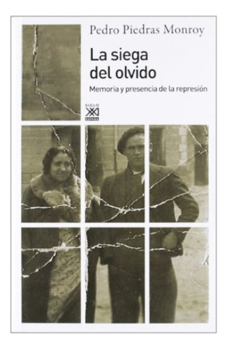 La Siega Del Olvido: Memoria Y Presencia De La Represion, De Piedras Monroy Pedro. Serie N/a, Vol. Volumen Unico. Editorial Siglo Xxi De España, Tapa Blanda, Edición 1 En Español, 2012