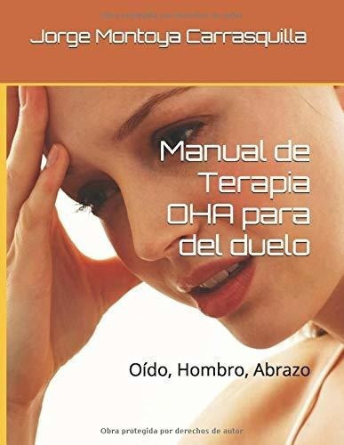 Manual De Terapia Oha Para Del Duelo Oido, Hombro,., De Carrasquilla, Jorge Montoya. Editorial Independently Published En Español