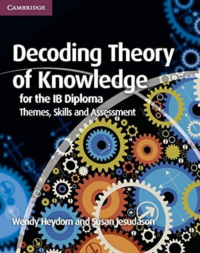 Decoding Theory Of Knowledge: Ib Diploma - Themes,skills,etc