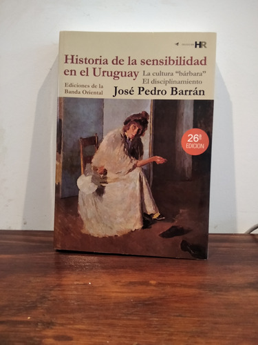 Historia De La Sensibilidad En El Uruguay. José Pedro Barran