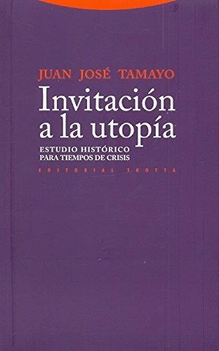 Invitación A La Utopía. Estudio Histórico Para Tiempo De Cri