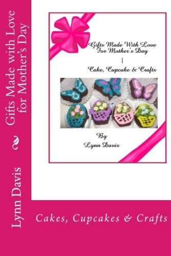 Gifts Made With Love For Mothers Day Cakes, Cupcakes  Y  Cra