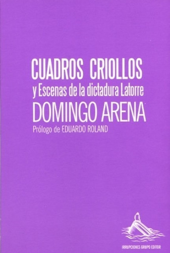 Cuadros Criollos Y Escenas De La Dictadura Latorre -d. Arena