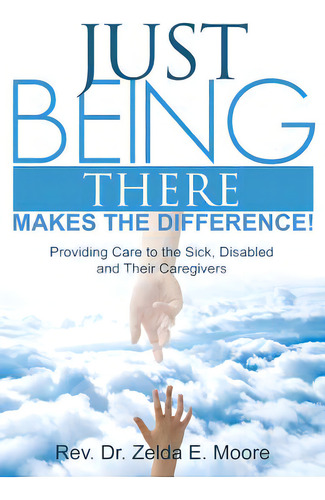 Just Being There Makes The Difference!: Providing Care To The Sick, Disabled And Their Caregivers, De Moore, Zelda E.. Editorial Lightning Source Inc, Tapa Blanda En Inglés