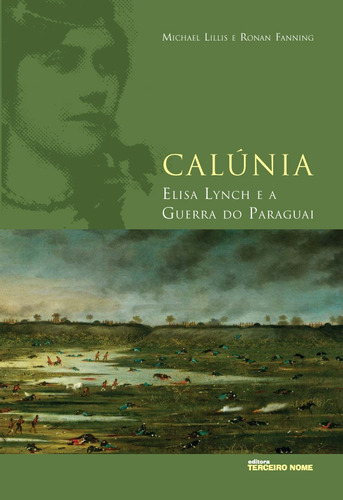 Calúnia: Elisa Lynch e a guerra do paraguai, de Lillis, Michael. Editora Terceiro Nome, capa mole em português, 2009