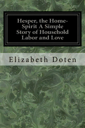 Hesper, The Home-spirit A Simple Story Of Household Labor And Love, De Doten, Elizabeth. Editorial Createspace, Tapa Blanda En Inglés