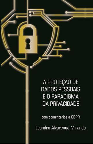 Proteçao De Dados Pessoais E O Paradigma Da Privacidade, A: Com Cometarios Ao Gdpr, De Miranda, Leandro Alvarenga. Editora All Print, Capa Mole, Edição 1ª Edição - 2018 Em Português