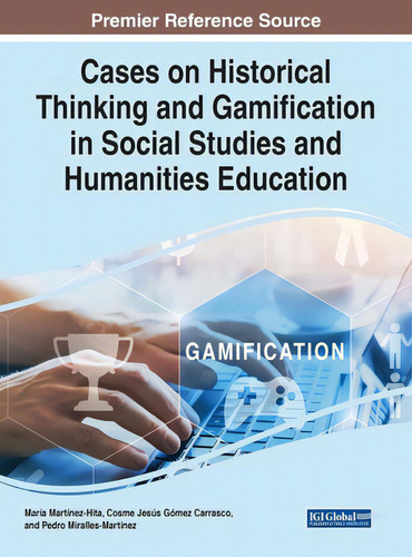 Cases On Historical Thinking And Gamification In Social Studies And Humanities Education, De Martínez-hita, María., Vol. 1. Editorial Igi Global, Tapa Dura En Inglés