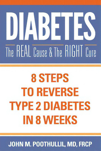 Diabetes: The Real Cause And The Right Cure: 8 Steps To Reverse Type 2 Diabetes In 8 Weeks, De Poothullil Md, John. Editorial Over & Above Creative, Tapa Blanda En Inglés
