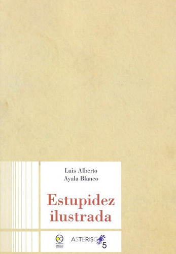 Estupidez Ilustrada, De Ayala, Luis Alberto. Editorial Bonilla Artigas Editores, Tapa Blanda, Edición 1 En Español