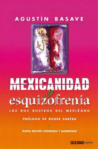 MEXICANIDAD Y ESQUIZOFRENIA, de Basave, Agustín. Editorial Océano exprés, tapa pasta blanda, edición 1a en español, 2011