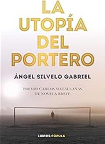 La Utopía Del Portero: 1er Premio Novela Breve Carlos Matall