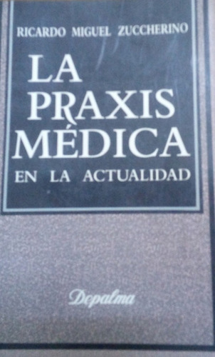 La Práxis Médica En La Actualidad / Zuccherino / Depalma