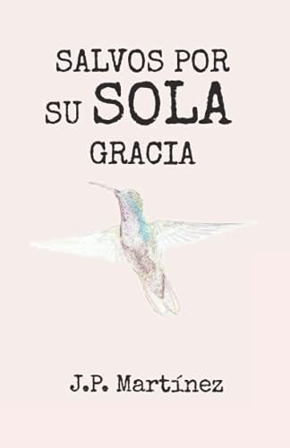 Libro Salvos Por Su Sola Gracia: Una Jornada Hacia Certez