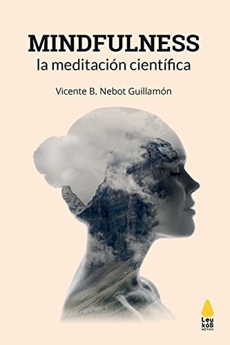 Mindfulness  La Meditacion Cientifica, De Vicente B Nebot Guillamon. Editorial Leukos Editora, Tapa Blanda En Español, 2017