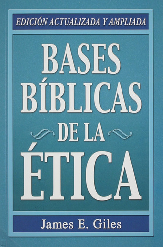 Libro : Bases Biblicas De La Etica  - James E. Giles