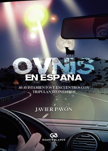 Ovnis en España. 50 avistamientos y encuentros con tripulantes inéditos, de Pavón Neira , Javier.. Editorial Guante Blanco, tapa blanda, edición 1.0 en español, 2016