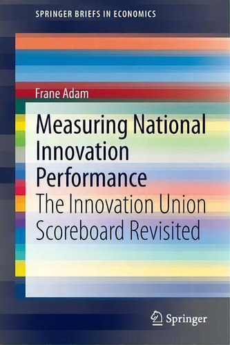 Measuring National Innovation Performance : The Innovation Union Scoreboard Revisited, De Frane Adam. Editorial Springer-verlag Berlin And Heidelberg Gmbh & Co. Kg, Tapa Blanda En Inglés