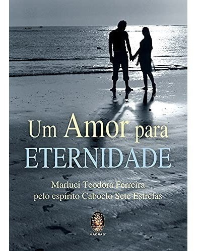 Um Amor Para A Eternidade, De Marluci Teodora Ferreira. Editora Madras Em Português