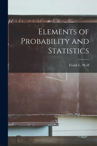 Elements Of Probability And Statistics, De Wolf, Frank L. (frank Louis). Editorial Hassell Street Pr, Tapa Blanda En Inglés