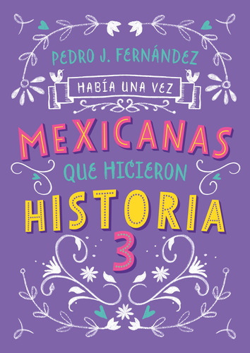 Había una vez mexicanas que hicieron historia 3 ( Mexicanas 3 ), de FERNANDEZ, PEDRO J.. Serie Mexicanas Editorial Alfaguara Juvenil, tapa blanda en español, 2021
