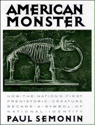 American Monster : How The Nation's First Prehistoric Creat, De Paul Semonin. Editorial New York University Press En Inglés