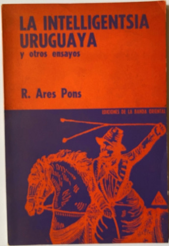 La Intelligentsia Uruguaya Y Otros Ensayos / R. Ares Pons A3