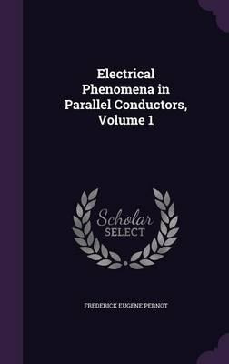 Electrical Phenomena In Parallel Conductors, Volume 1 - F...