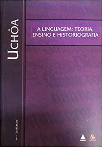 Livro A Linguagem - Teoria, Ensino E Hisriografia - Carlos Eduardo Falcão Uchôa [2008]