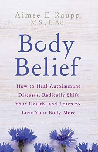 Body Belief How To Heal Autoimmune Diseases, Radically Shif, De Raupp Ms  Lac, Aimee E.. Editorial Hay House Inc., Tapa Blanda En Inglés, 2019