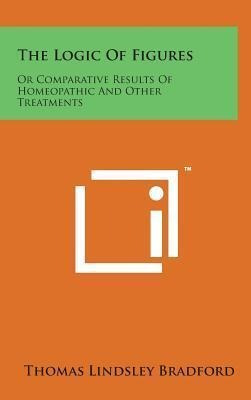 The Logic Of Figures : Or Comparative Results Of Homeopat...