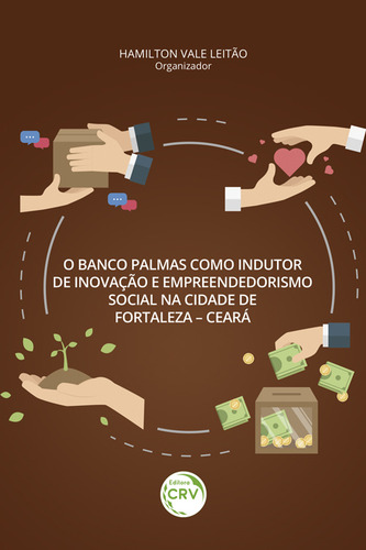 O banco palmas como indutor de inovação e empreendedorismo social na cidade de fortaleza ceará, de (Seleccionado(es) por) Leitão, Hamilton Vale. Editorial Editora CRV LTDA ME, capa mole em português, 2019