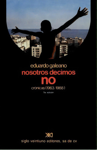 Nosotros Decimos No Cronicas (1963-1988), De Eduardo Galeano. Editorial Siglo Xxi Ediciones, Tapa Blanda En Español