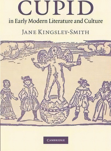 Cupid In Early Modern Literature And Culture, De Jane Kingsley-smith. Editorial Cambridge University Press, Tapa Blanda En Inglés