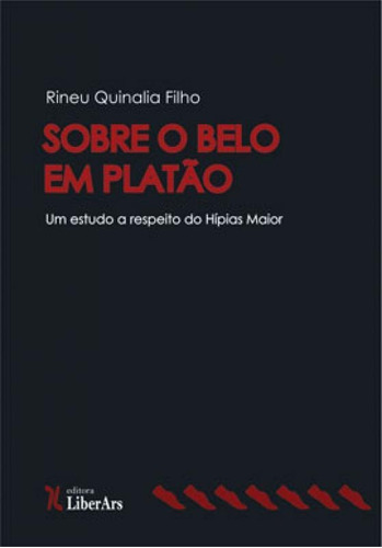 Sobre O Belo Em Platão: Um Estudo A Respeito Do Hípias Maior, De Quinalia Filho, Rineu. Editora Liber Ars, Capa Mole Em Português