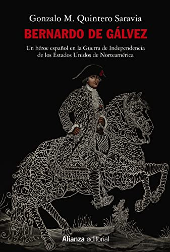 Bernardo De Gálvez: Un Héroe Español En La Guerra De Indepen