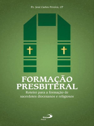 Formação Presbiteral: Roteiro Para A Formação De Sacerdotes Diocesanos E Religiosos, De Pereira, José Carlos. Editora Paulus, Capa Mole Em Português