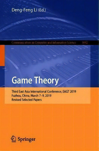 Game Theory : Third East Asia International Conference, Eagt 2019, Fuzhou, China, March 7-9, 2019..., De Deng-feng Li. Editorial Springer Verlag, Singapore, Tapa Blanda En Inglés