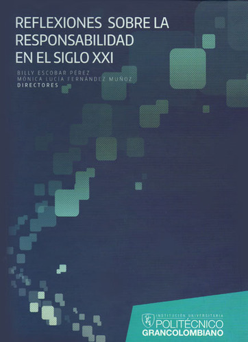 Reflexiones Sobre La Responsabilidad En El Siglo Xxi, De Billy Escobar Pérez, Monica Lucía Fernández. Editorial Politécnico Grancolombiano, Tapa Dura, Edición 2014 En Español